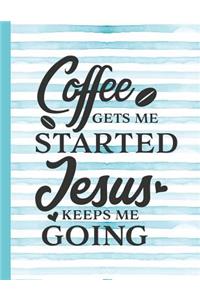 Coffee Gets Me Started Jesus Keeps Me Going