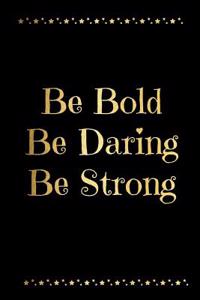 Be Bold Be Daring Be Strong