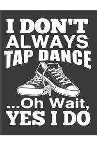 I dont Always Tap Dance Oh Wait Yes I Do