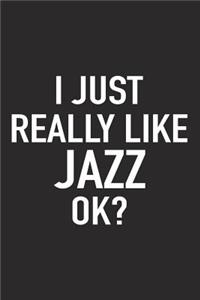 I Just Really Like Jazz Ok?: A 6x9 Inch Matte Softcover Journal Notebook with 120 Blank Lined Pages and a Funny Sarcastic Cover Slogan