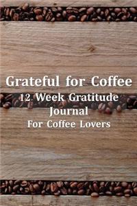 Grateful for Coffee 12 Week - 12 Week Gratitude Journal for Coffee Lovers