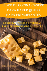 Libro de Cocina Casero Para Hacer Queso Para Principiantes 50 Recetas Fáciles Y Divertidas Para Un Estilo de Vida Saludable