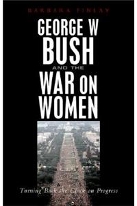 George W. Bush and the War on Women