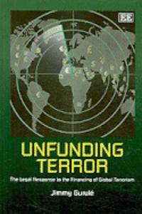 Unfunding Terror: The Legal Response to the Financing of Global Terrorism