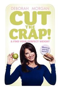 Cut the Crap and Find Your Perfect Weight - Why It's Not Your Fault You're Fat!