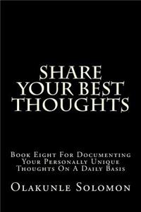 Share Your Best Thoughts: Book Eight For Documenting Your Personally Unique Thoughts On A Daily Basis