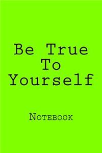 Be True To Yourself