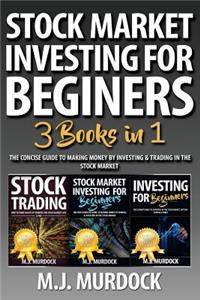 Stock Market Investing for Beginners: 3 Books in 1 - The Concise Guide to Making Money by Investing & Trading in the Stock Market