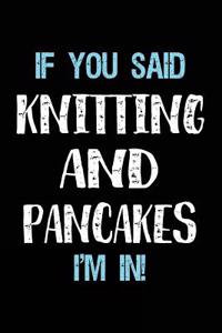 If You Said Knitting And Pancakes I'm In