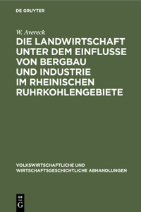 Die Landwirtschaft Unter Dem Einflusse Von Bergbau Und Industrie Im Rheinischen Ruhrkohlengebiete