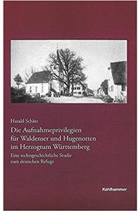 Die Aufnahmeprivilegien Fur Waldenser Und Hugenotten Im Herzogtum Wurttemberg