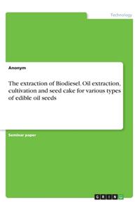 The extraction of Biodiesel. Oil extraction, cultivation and seed cake for various types of edible oil seeds