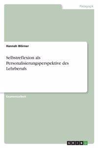 Selbstreflexion als Personalisierungsperspektive des Lehrberufs