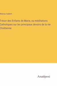 Trésor des Enfants de Marie, ou méditations Catholiques sur les principaux devoirs de la vie Chrétienne