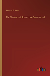 Elements of Roman Law Summarized
