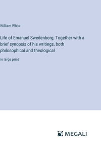 Life of Emanuel Swedenborg; Together with a brief synopsis of his writings, both philosophical and theological