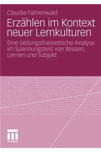 Erzählen Im Kontext Neuer Lernkulturen: Eine Bildungstheoretische Analyse Im Spannungsfeld Von Wissen, Lernen Und Subjekt