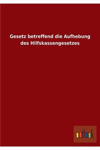 Gesetz Betreffend Die Aufhebung Des Hilfskassengesetzes