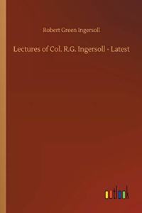 Lectures of Col. R.G. Ingersoll - Latest