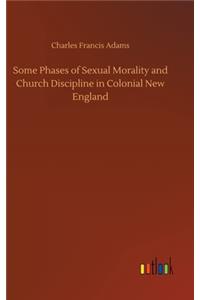 Some Phases of Sexual Morality and Church Discipline in Colonial New England