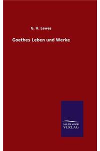 Goethes Leben und Werke