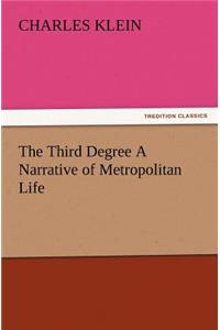 The Third Degree a Narrative of Metropolitan Life