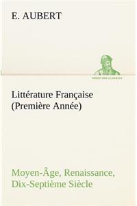 Littérature Française (Première Année) Moyen-Âge, Renaissance, Dix-Septième Siècle
