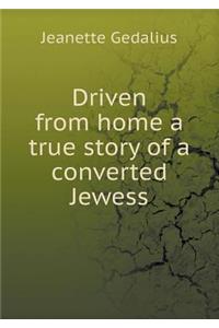 Driven from Home a True Story of a Converted Jewess