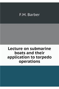 Lecture on Submarine Boats and Their Application to Torpedo Operations