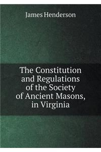 The Constitution and Regulations of the Society of Ancient Masons, in Virginia