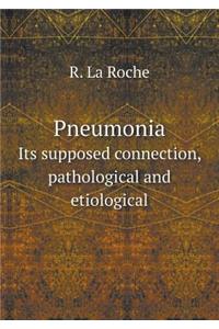 Pneumonia Its Supposed Connection, Pathological and Etiological