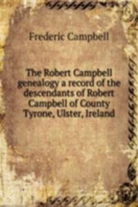 Robert Campbell genealogy a record of the descendants of Robert Campbell of County Tyrone, Ulster, Ireland