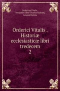 Orderici Vitalis . Historiae ecclesiasticae libri tredecem