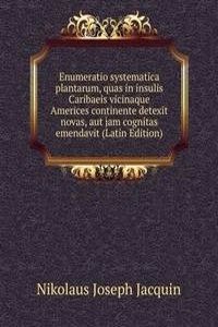 Enumeratio systematica plantarum, quas in insulis Caribaeis vicinaque Americes continente detexit novas, aut jam cognitas emendavit (Latin Edition)