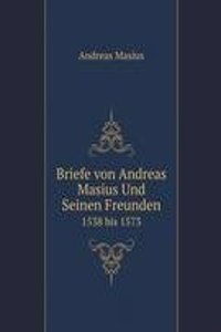 Briefe von Andreas Masius Und Seinen Freunden