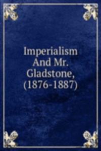 Imperialism And Mr. Gladstone, (1876-1887)