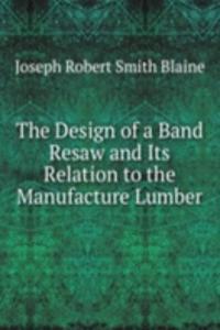 Design of a Band Resaw and Its Relation to the Manufacture Lumber