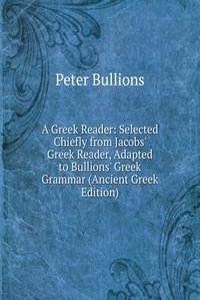 Greek Reader: Selected Chiefly from Jacobs' Greek Reader, Adapted to Bullions' Greek Grammar (Ancient Greek Edition)
