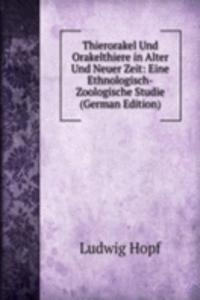 Thierorakel Und Orakelthiere in Alter Und Neuer Zeit: Eine Ethnologisch-Zoologische Studie (German Edition)