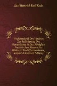 Wochenschrift Des Vereines Zur Beforderung Des Gartenbaues in Den Koniglich Preussischen Staaten Fur Gartnerei Und Pflanzenkunde, Volume 4 (German Edition)