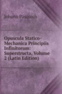 Opuscula Statico-Mechanica Principiis Infinitorum: Superstructa, Volume 2 (Latin Edition)