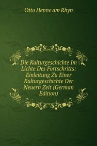 Die Kulturgeschichte Im Lichte Des Fortschritts: Einleitung Zu Einer Kulturgeschichte Der Neuern Zeit (German Edition)