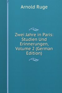 Zwei Jahre in Paris: Studien Und Erinnerungen, Volume 2 (German Edition)