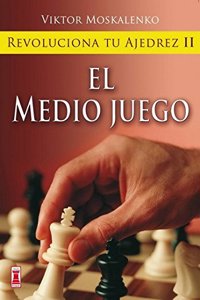 REVOLUCIONA TU AJEDREZ II EL MEDIO JUEGO. Aprende un nuevo sistema para ser mejor jugador