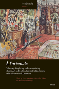 l'Orientale: Collecting, Displaying and Appropriating Islamic Art and Architecture in the 19th and Early 20th Centuries