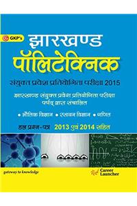 Jharkhand Polytechnic (Combined Entrance Test with Solved 2013 & 2014 Entrance Paper) 2015: Combined Entrance Test with Solved 2013 and 2014 Entrance Paper