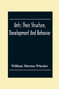 Ants; Their Structure, Development And Behavior