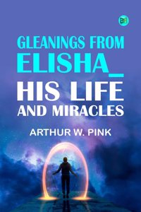 Gleanings From Elisha_ His Life and Miracles