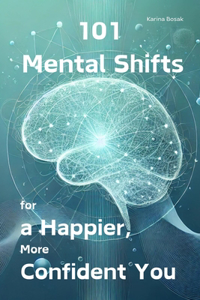 101 Mental Shifts for a Happier, More Confident You