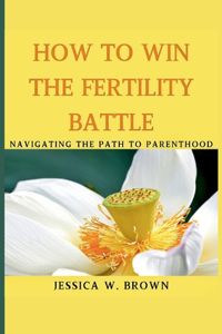 How To Win The Fertility Battle